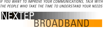 If you want to improve your communications, talk with the people who take time to understand your needs. NEXTEP BROADBAND.